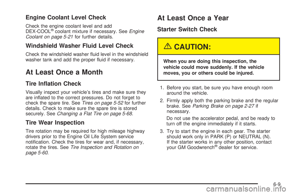 BUICK LACROSSE 2005  Owners Manual Engine Coolant Level Check
Check the engine coolant level and add
DEX-COOL®coolant mixture if necessary. SeeEngine
Coolant on page 5-21for further details.
Windshield Washer Fluid Level Check
Check t