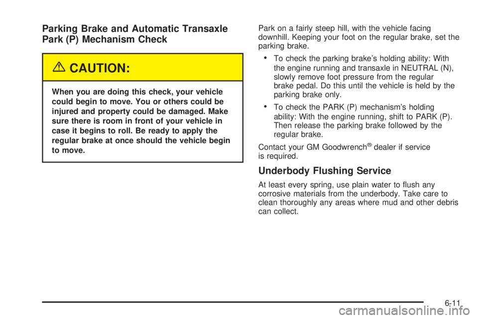 BUICK LACROSSE 2005  Owners Manual Parking Brake and Automatic Transaxle
Park (P) Mechanism Check
{CAUTION:
When you are doing this check, your vehicle
could begin to move. You or others could be
injured and property could be damaged. 