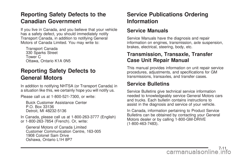 BUICK LACROSSE 2005  Owners Manual Reporting Safety Defects to the
Canadian Government
If you live in Canada, and you believe that your vehicle
has a safety defect, you should immediately notify
Transport Canada, in addition to notifyi