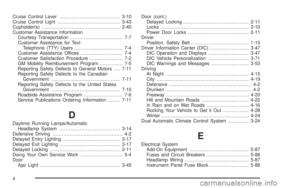 BUICK LACROSSE 2005  Owners Manual Cruise Control Lever.......................................3-10
Cruise Control Light........................................3-43
Cupholder(s)..................................................2-40
Cust