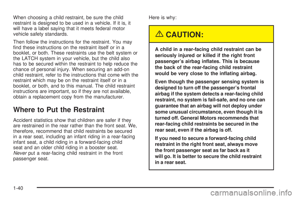 BUICK LACROSSE 2005 Service Manual When choosing a child restraint, be sure the child
restraint is designed to be used in a vehicle. If it is, it
will have a label saying that it meets federal motor
vehicle safety standards.
Then follo