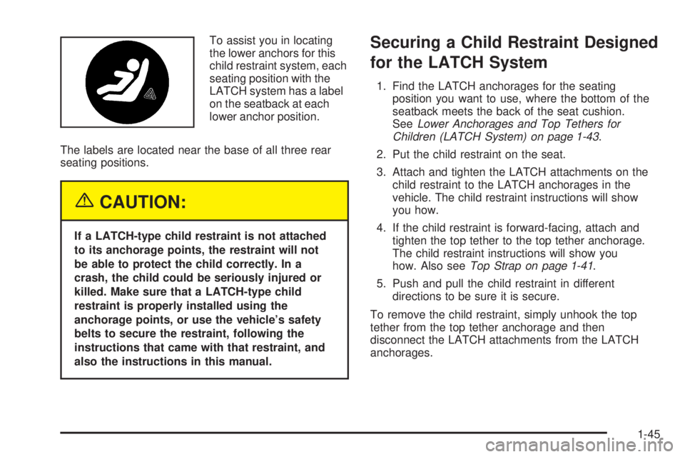 BUICK LACROSSE 2005 Workshop Manual To assist you in locating
the lower anchors for this
child restraint system, each
seating position with the
LATCH system has a label
on the seatback at each
lower anchor position.
The labels are locat