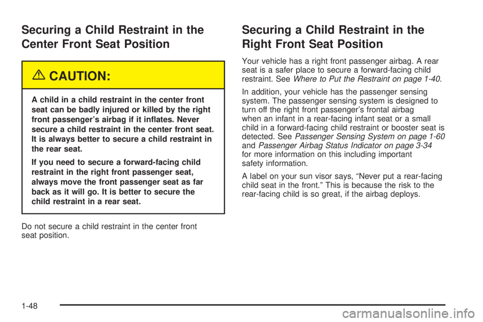 BUICK LACROSSE 2005 Workshop Manual Securing a Child Restraint in the
Center Front Seat Position
{CAUTION:
A child in a child restraint in the center front
seat can be badly injured or killed by the right
front passenger’s airbag if i