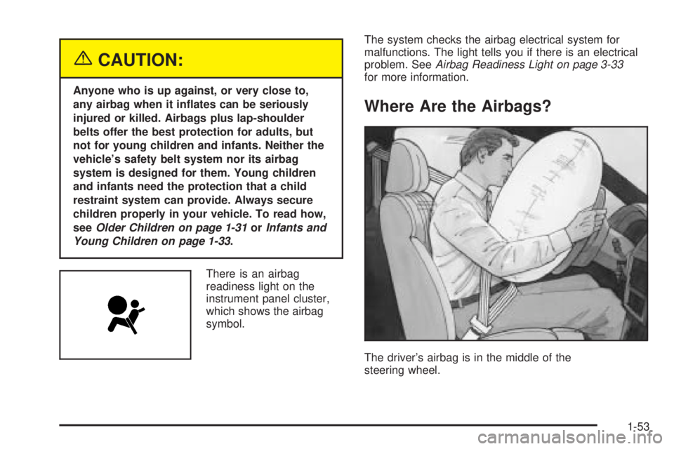 BUICK LACROSSE 2005 Workshop Manual {CAUTION:
Anyone who is up against, or very close to,
any airbag when it in�ates can be seriously
injured or killed. Airbags plus lap-shoulder
belts offer the best protection for adults, but
not for y