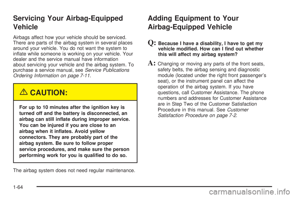 BUICK LACROSSE 2005 Repair Manual Servicing Your Airbag-Equipped
Vehicle
Airbags affect how your vehicle should be serviced.
There are parts of the airbag system in several places
around your vehicle. You do not want the system to
in�