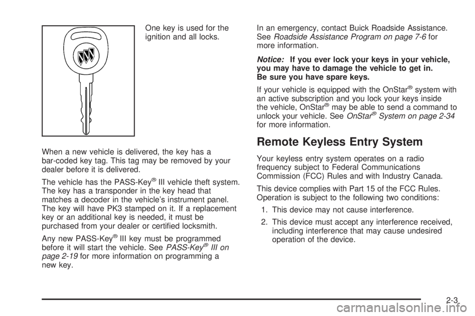 BUICK LACROSSE 2005 Manual PDF One key is used for the
ignition and all locks.
When a new vehicle is delivered, the key has a
bar-coded key tag. This tag may be removed by your
dealer before it is delivered.
The vehicle has the PAS BUICK LACROSSE 2005 Manual PDF One key is used for the
ignition and all locks.
When a new vehicle is delivered, the key has a
bar-coded key tag. This tag may be removed by your
dealer before it is delivered.
The vehicle has the PAS
