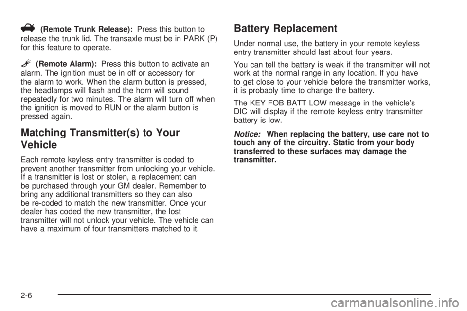 BUICK LACROSSE 2005  Owners Manual V(Remote Trunk Release):Press this button to
release the trunk lid. The transaxle must be in PARK (P)
for this feature to operate.
L(Remote Alarm):Press this button to activate an
alarm. The ignition 