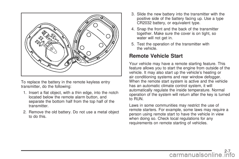BUICK LACROSSE 2005 Manual PDF To replace the battery in the remote keyless entry
transmitter, do the following:
1. Insert a �at object, with a thin edge, into the notch
located below the remote alarm button, and
separate the botto