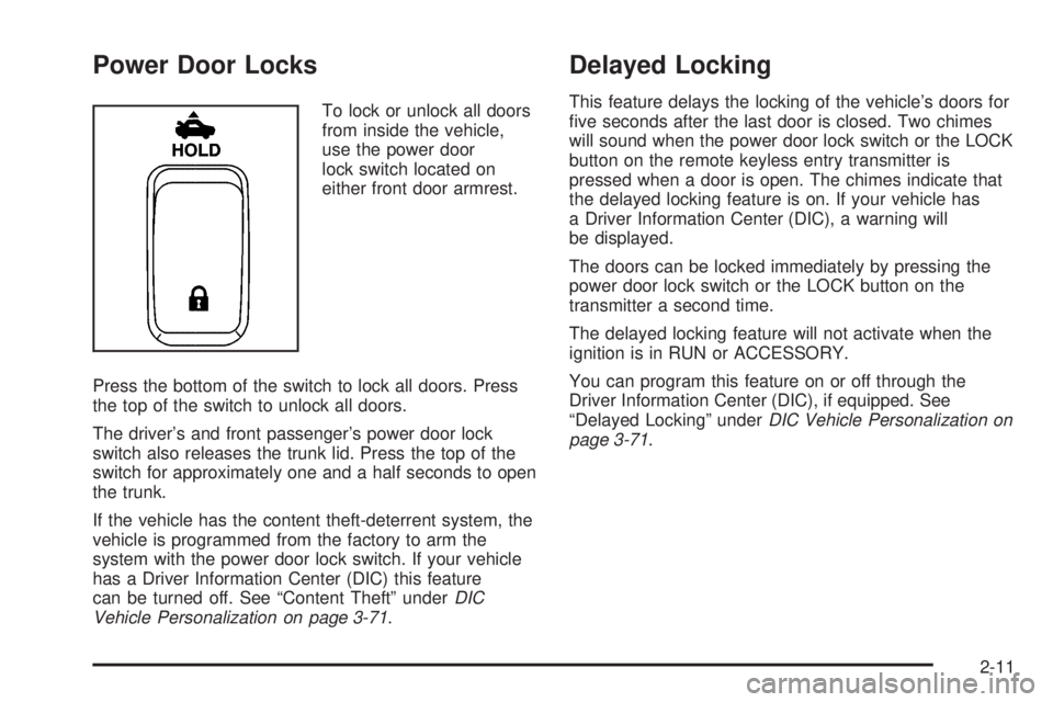 BUICK LACROSSE 2005  Owners Manual Power Door Locks
To lock or unlock all doors
from inside the vehicle,
use the power door
lock switch located on
either front door armrest.
Press the bottom of the switch to lock all doors. Press
the t