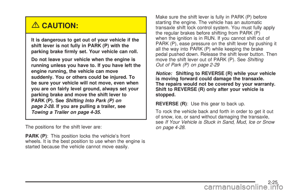 BUICK LACROSSE 2005 Owners Manual {CAUTION:
It is dangerous to get out of your vehicle if the
shift lever is not fully in PARK (P) with the
parking brake �rmly set. Your vehicle can roll.
Do not leave your vehicle when the engine is
r