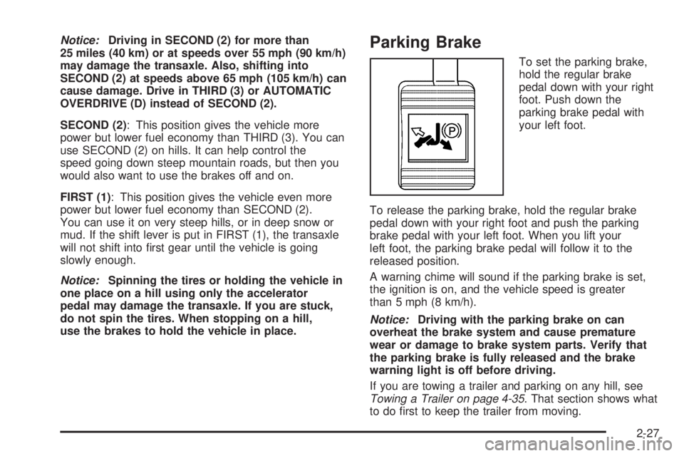 BUICK LACROSSE 2005  Owners Manual Notice:Driving in SECOND (2) for more than
25 miles (40 km) or at speeds over 55 mph (90 km/h)
may damage the transaxle. Also, shifting into
SECOND (2) at speeds above 65 mph (105 km/h) can
cause dama