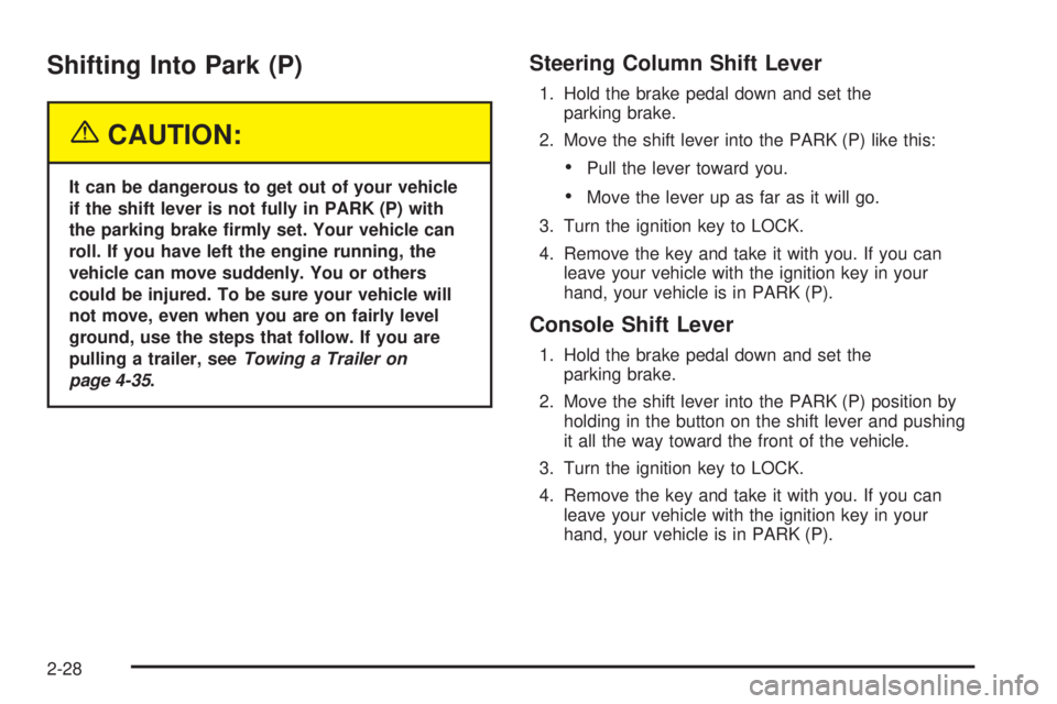 BUICK LACROSSE 2005  Owners Manual Shifting Into Park (P)
{CAUTION:
It can be dangerous to get out of your vehicle
if the shift lever is not fully in PARK (P) with
the parking brake �rmly set. Your vehicle can
roll. If you have left th