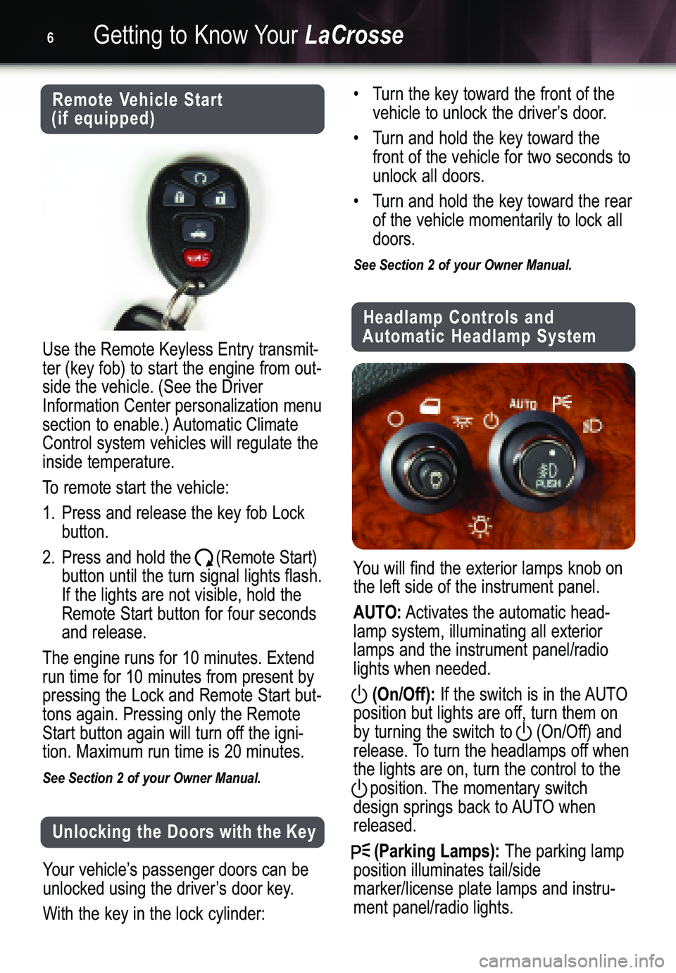BUICK LACROSSE 2005  Get To Know Guide Getting to Know YourLaCrosse6
Remote Vehicle Start 
(if equipped)
Use the Remote Keyless Entry transmit�
ter (key fob) to start the engine from out�side the vehicle. (See the DriverInformation Center 