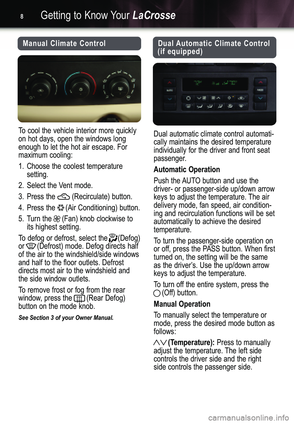 BUICK LACROSSE 2005  Get To Know Guide Getting to Know YourLaCrosse8
Manual Climate Control
To cool the vehicle interior more quickly
on hot days, open the windows longenough to let the hot air escape. Formaximum cooling:
1. Choose the coo