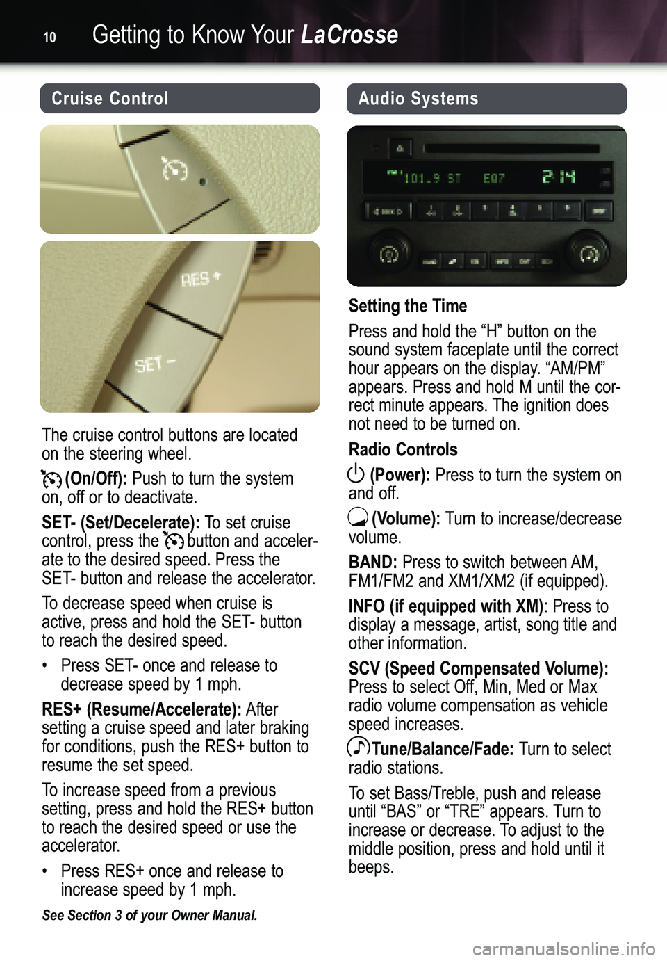 BUICK LACROSSE 2005  Get To Know Guide Getting to Know YourLaCrosse10
Audio Systems
Setting the Time
Press and hold the “H” button on the
sound system faceplate until the correct
hour appears on the display. “AM/PM”
appears. Press 