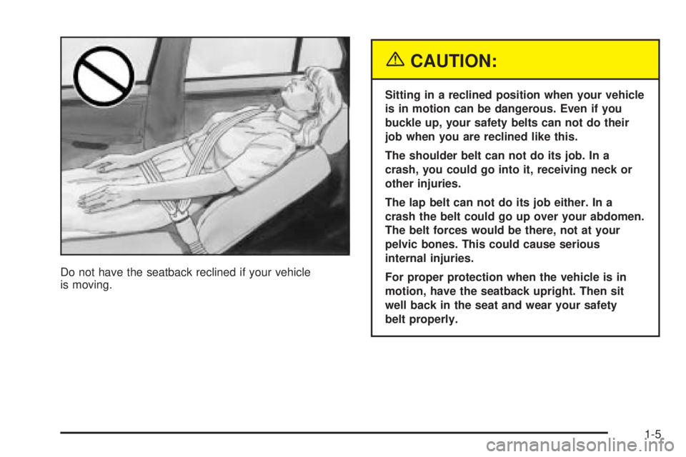 BUICK LESABRE 2005 User Guide Do not have the seatback reclined if your vehicle
is moving.
{CAUTION:
Sitting in a reclined position when your vehicle
is in motion can be dangerous. Even if you
buckle up, your safety belts can not BUICK LESABRE 2005 User Guide Do not have the seatback reclined if your vehicle
is moving.
{CAUTION:
Sitting in a reclined position when your vehicle
is in motion can be dangerous. Even if you
buckle up, your safety belts can not