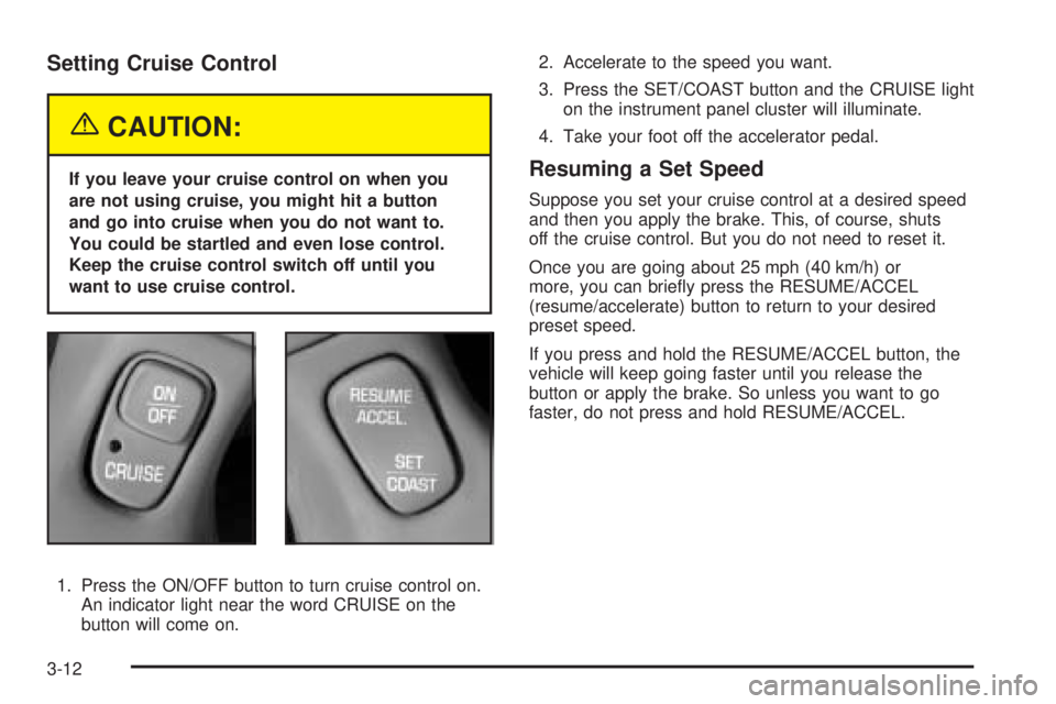 BUICK LESABRE 2005 Owners Guide Setting Cruise Control
{CAUTION:
If you leave your cruise control on when you
are not using cruise, you might hit a button
and go into cruise when you do not want to.
You could be startled and even lo