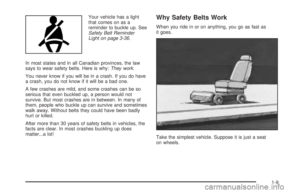 BUICK LESABRE 2005 User Guide Your vehicle has a light
that comes on as a
reminder to buckle up. See
Safety Belt Reminder
Light on page 3-36.
In most states and in all Canadian provinces, the law
says to wear safety belts. Here is BUICK LESABRE 2005 User Guide Your vehicle has a light
that comes on as a
reminder to buckle up. See
Safety Belt Reminder
Light on page 3-36.
In most states and in all Canadian provinces, the law
says to wear safety belts. Here is