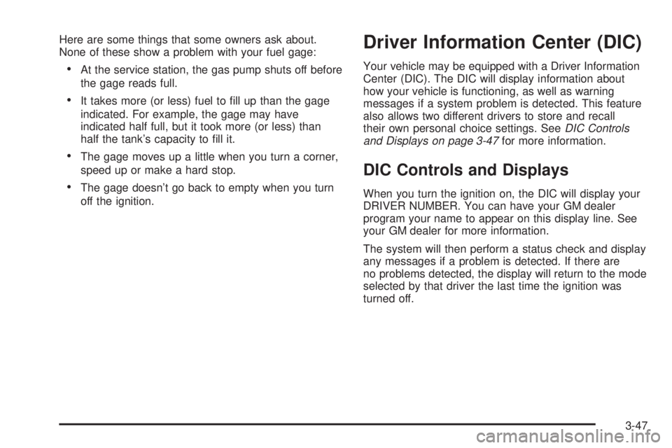 BUICK LESABRE 2005 Owners Guide Here are some things that some owners ask about.
None of these show a problem with your fuel gage:
At the service station, the gas pump shuts off before
the gage reads full.
It takes more (or less) 