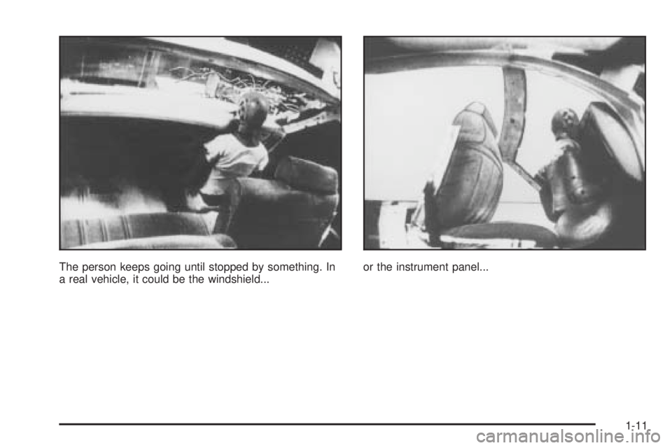 BUICK LESABRE 2005 User Guide The person keeps going until stopped by something. In
a real vehicle, it could be the windshield...or the instrument panel...
1-11 BUICK LESABRE 2005 User Guide The person keeps going until stopped by something. In
a real vehicle, it could be the windshield...or the instrument panel...
1-11