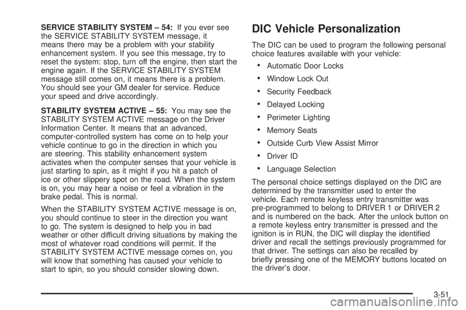 BUICK LESABRE 2005 Owners Manual SERVICE STABILITY SYSTEM – 54:If you ever see
the SERVICE STABILITY SYSTEM message, it
means there may be a problem with your stability
enhancement system. If you see this message, try to
reset the BUICK LESABRE 2005 Owners Manual SERVICE STABILITY SYSTEM – 54:If you ever see
the SERVICE STABILITY SYSTEM message, it
means there may be a problem with your stability
enhancement system. If you see this message, try to
reset the