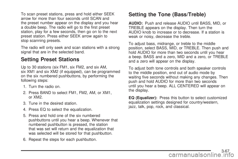 BUICK LESABRE 2005  Owners Manual To scan preset stations, press and hold either SEEK
arrow for more than four seconds until SCAN and
the preset number appear on the display and you hear
a double beep. The radio will go to the �rst pr