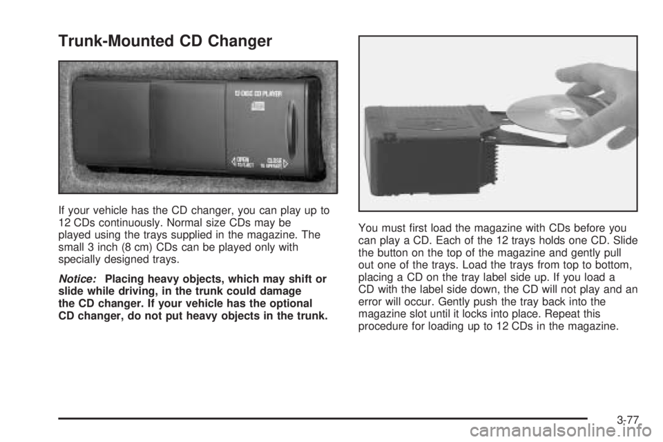 BUICK LESABRE 2005  Owners Manual Trunk-Mounted CD Changer
If your vehicle has the CD changer, you can play up to
12 CDs continuously. Normal size CDs may be
played using the trays supplied in the magazine. The
small 3 inch (8 cm) CDs