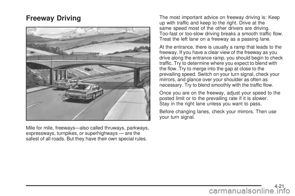 BUICK LESABRE 2005 Owners Manual Freeway Driving
Mile for mile, freeways—also called thruways, parkways,
expressways, turnpikes, or superhighways — are the
safest of all roads. But they have their own special rules.The most impor BUICK LESABRE 2005 Owners Manual Freeway Driving
Mile for mile, freeways—also called thruways, parkways,
expressways, turnpikes, or superhighways — are the
safest of all roads. But they have their own special rules.The most impor