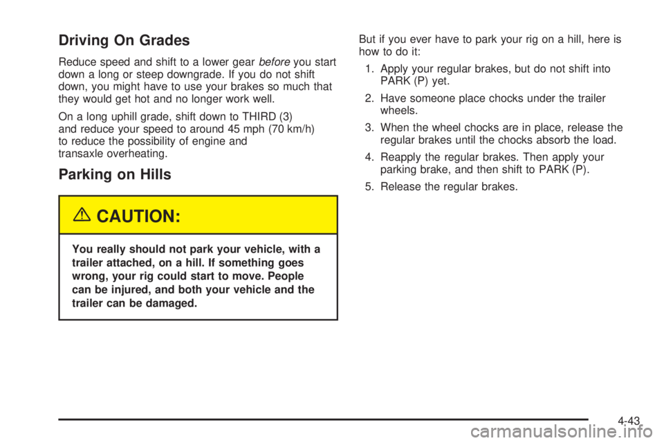 BUICK LESABRE 2005  Owners Manual Driving On Grades
Reduce speed and shift to a lower gearbeforeyou start
down a long or steep downgrade. If you do not shift
down, you might have to use your brakes so much that
they would get hot and 
