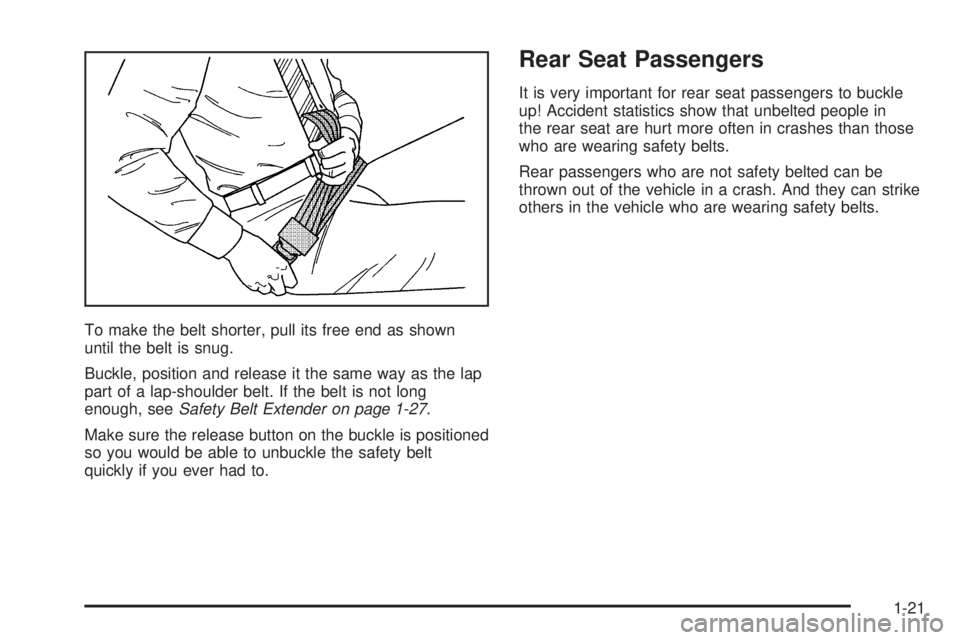 BUICK LESABRE 2005 Owners Guide To make the belt shorter, pull its free end as shown
until the belt is snug.
Buckle, position and release it the same way as the lap
part of a lap-shoulder belt. If the belt is not long
enough, seeSaf