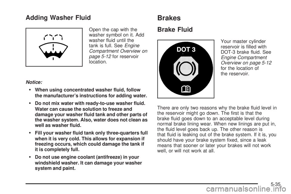 BUICK LESABRE 2005  Owners Manual Adding Washer Fluid
Open the cap with the
washer symbol on it. Add
washer �uid until the
tank is full. SeeEngine
Compartment Overview on
page 5-12for reservoir
location.
Notice:
When using concentrat