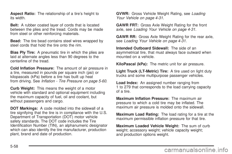 BUICK LESABRE 2005  Owners Manual Aspect Ratio:The relationship of a tire’s height to
its width.
Belt:A rubber coated layer of cords that is located
between the plies and the tread. Cords may be made
from steel or other reinforcing 