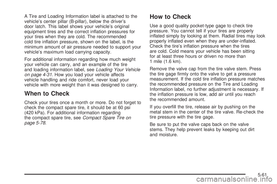 BUICK LESABRE 2005  Owners Manual A Tire and Loading Information label is attached to the
vehicle’s center pillar (B-pillar), below the driver’s
door latch. This label shows your vehicle’s original
equipment tires and the correc