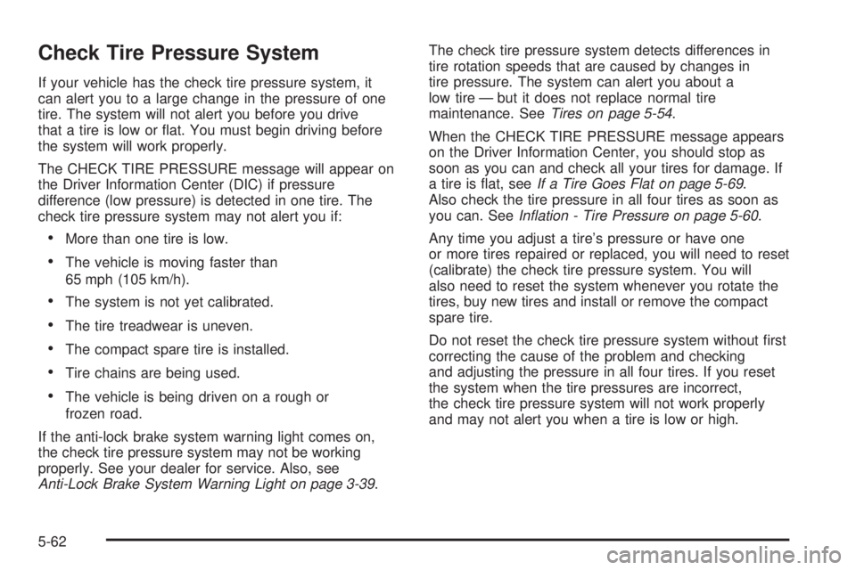 BUICK LESABRE 2005 Manual PDF Check Tire Pressure System
If your vehicle has the check tire pressure system, it
can alert you to a large change in the pressure of one
tire. The system will not alert you before you drive
that a tir