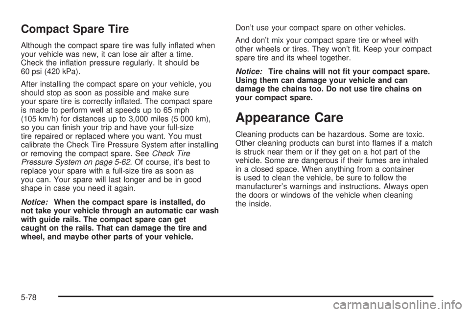 BUICK LESABRE 2005  Owners Manual Compact Spare Tire
Although the compact spare tire was fully in�ated when
your vehicle was new, it can lose air after a time.
Check the in�ation pressure regularly. It should be
60 psi (420 kPa).
Afte