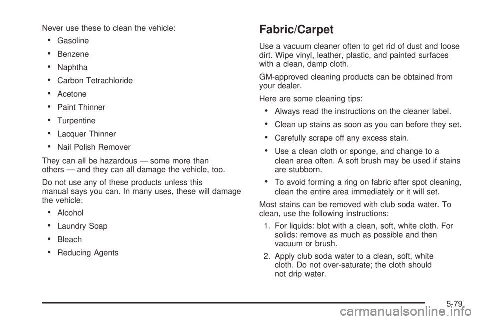 BUICK LESABRE 2005  Owners Manual Never use these to clean the vehicle:
Gasoline
Benzene
Naphtha
Carbon Tetrachloride
Acetone
Paint Thinner
Turpentine
Lacquer Thinner
Nail Polish Remover
They can all be hazardous — some mor