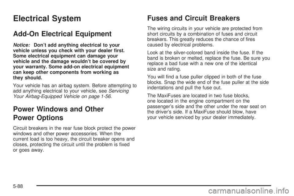 BUICK LESABRE 2005  Owners Manual Electrical System
Add-On Electrical Equipment
Notice:Don’t add anything electrical to your
vehicle unless you check with your dealer �rst.
Some electrical equipment can damage your
vehicle and the d