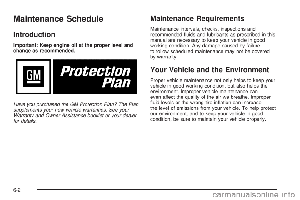 BUICK LESABRE 2005  Owners Manual Maintenance Schedule
Introduction
Important: Keep engine oil at the proper level and
change as recommended.
Have you purchased the GM Protection Plan? The Plan
supplements your new vehicle warranties.