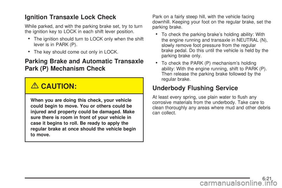 BUICK LESABRE 2005  Owners Manual Ignition Transaxle Lock Check
While parked, and with the parking brake set, try to turn
the ignition key to LOCK in each shift lever position.
The ignition should turn to LOCK only when the shift
lev