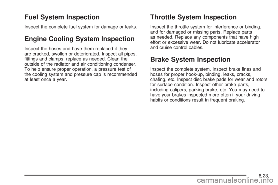 BUICK LESABRE 2005  Owners Manual Fuel System Inspection
Inspect the complete fuel system for damage or leaks.
Engine Cooling System Inspection
Inspect the hoses and have them replaced if they
are cracked, swollen or deteriorated. Ins