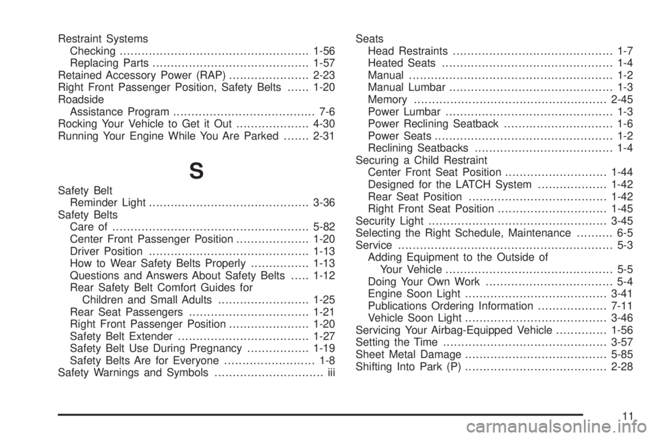 BUICK LESABRE 2005  Owners Manual Restraint Systems
Checking....................................................1-56
Replacing Parts...........................................1-57
Retained Accessory Power (RAP)......................2-