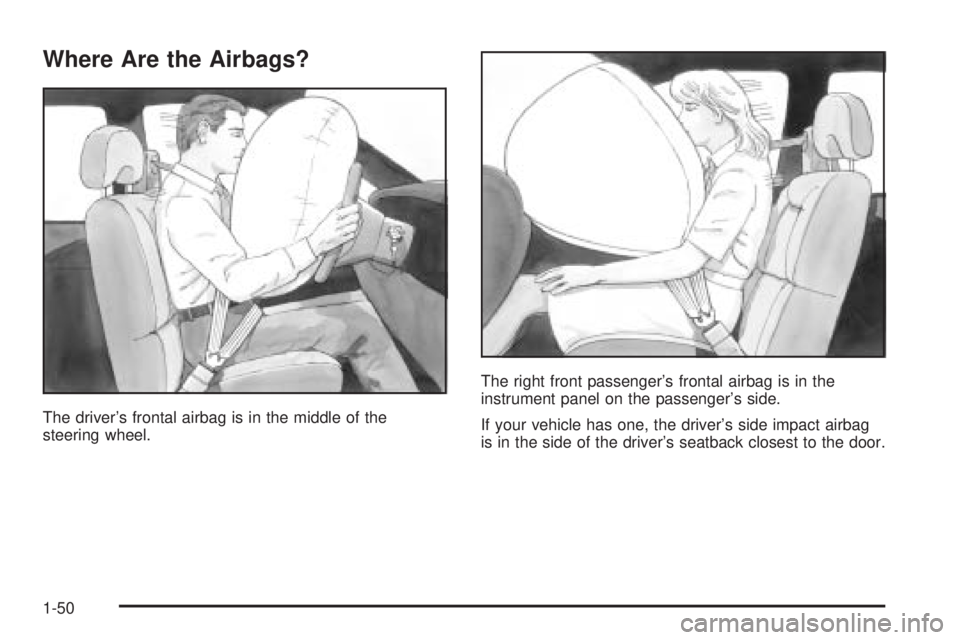 BUICK LESABRE 2005 Workshop Manual Where Are the Airbags?
The driver’s frontal airbag is in the middle of the
steering wheel.The right front passenger’s frontal airbag is in the
instrument panel on the passenger’s side.
If your v