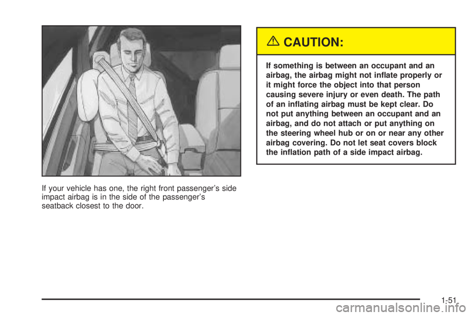 BUICK LESABRE 2005 Workshop Manual If your vehicle has one, the right front passenger’s side
impact airbag is in the side of the passenger’s
seatback closest to the door.
{CAUTION:
If something is between an occupant and an
airbag,
