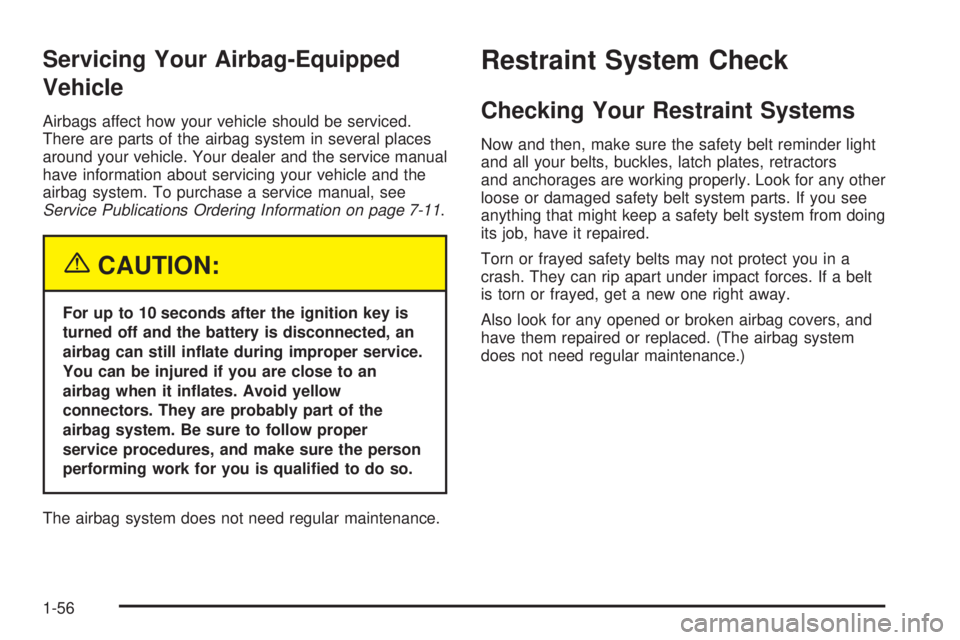 BUICK LESABRE 2005 Repair Manual Servicing Your Airbag-Equipped
Vehicle
Airbags affect how your vehicle should be serviced.
There are parts of the airbag system in several places
around your vehicle. Your dealer and the service manua