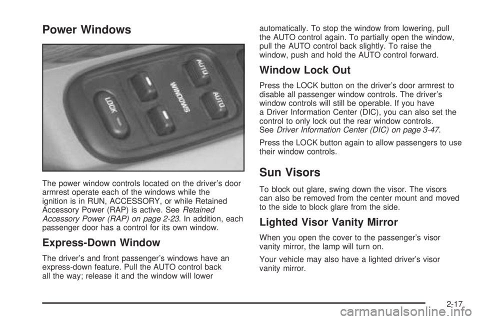 BUICK LESABRE 2005 Manual Online Power Windows
The power window controls located on the driver’s door
armrest operate each of the windows while the
ignition is in RUN, ACCESSORY, or while Retained
Accessory Power (RAP) is active. S BUICK LESABRE 2005 Manual Online Power Windows
The power window controls located on the driver’s door
armrest operate each of the windows while the
ignition is in RUN, ACCESSORY, or while Retained
Accessory Power (RAP) is active. S