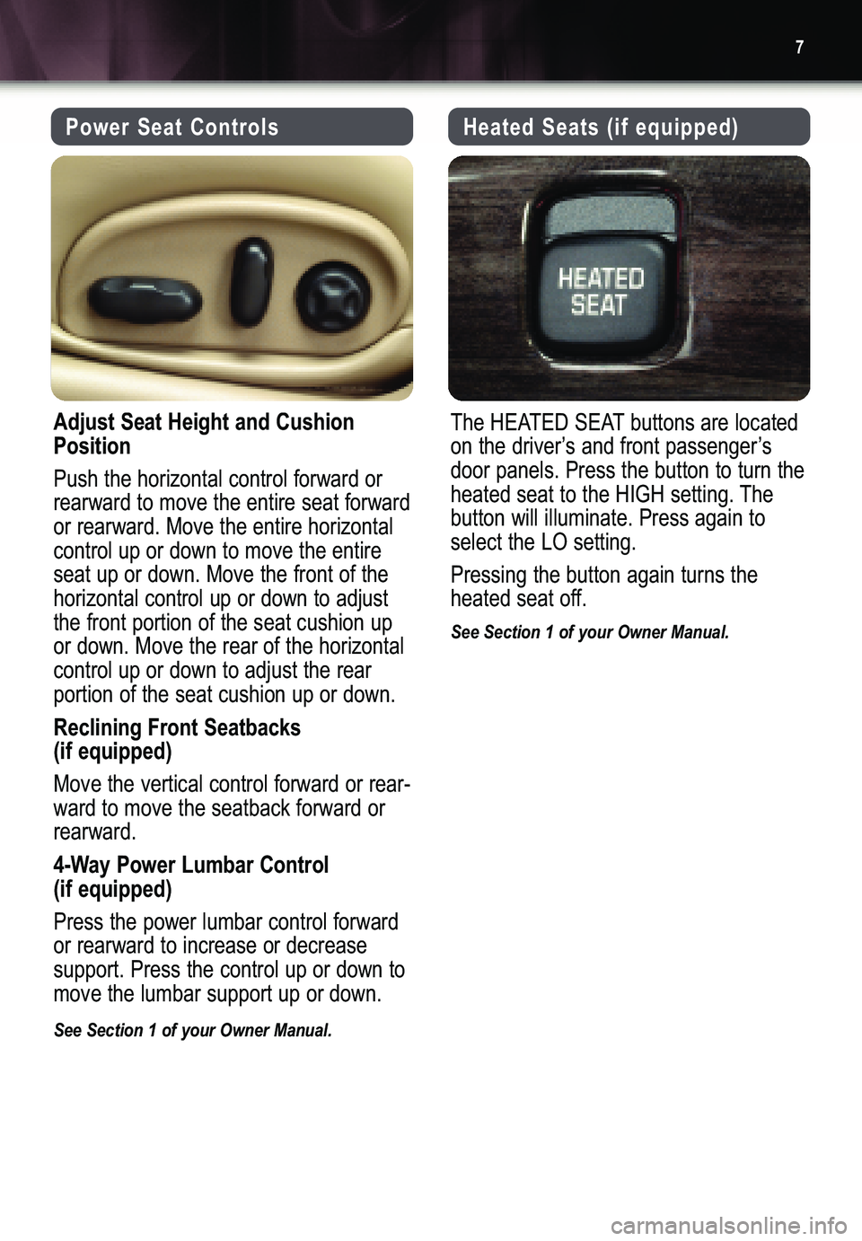 BUICK LESABRE 2005  Get To Know Guide 7
Power Seat Controls
Adjust Seat Height and Cushion
Position
Push the horizontal control forward or
rearward to move the entire seat forwardor rearward. Move the entire horizontalcontrol up or down t
