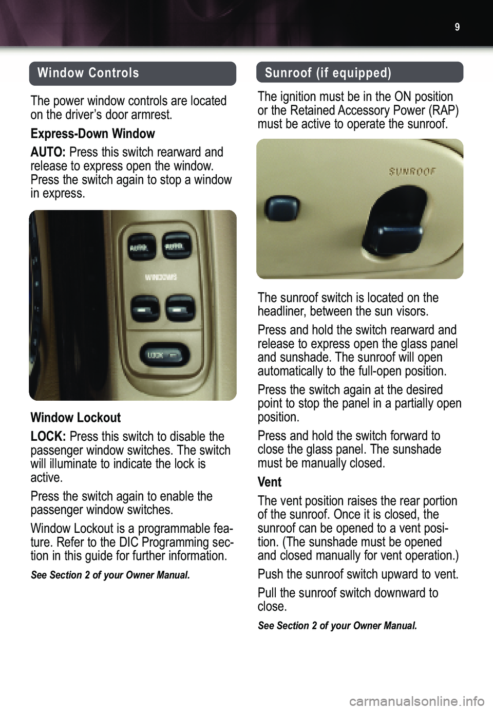 BUICK LESABRE 2005  Get To Know Guide 9
Window Controls
The power window controls are located
on the driver’s door armrest.
Express�Down Window
AUTO:
Press this switch rearward and
release to express open the window.Press the switch aga