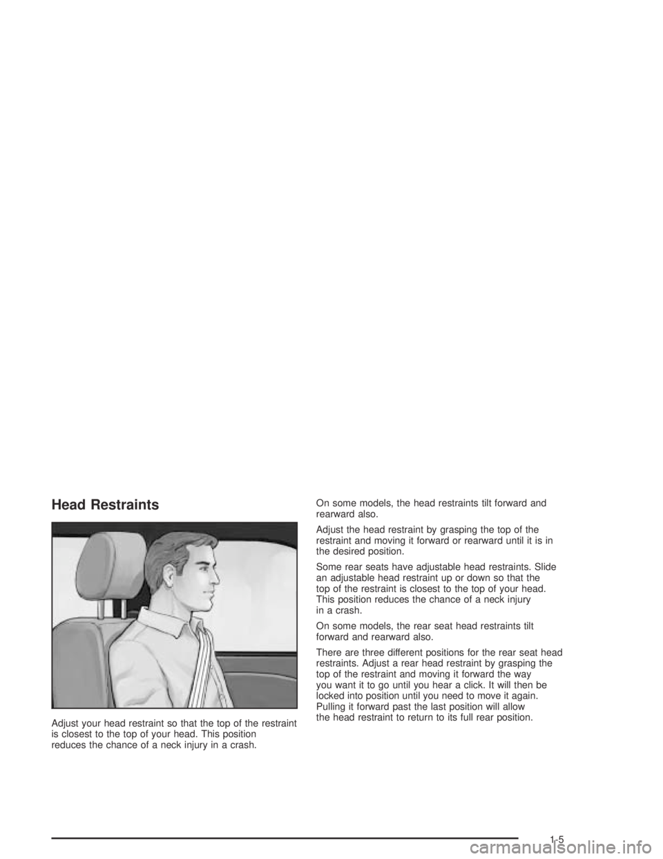 BUICK PARK AVENUE 2005 User Guide Head Restraints
Adjust your head restraint so that the top of the restraint
is closest to the top of your head. This position
reduces the chance of a neck injury in a crash.On some models, the head re BUICK PARK AVENUE 2005 User Guide Head Restraints
Adjust your head restraint so that the top of the restraint
is closest to the top of your head. This position
reduces the chance of a neck injury in a crash.On some models, the head re