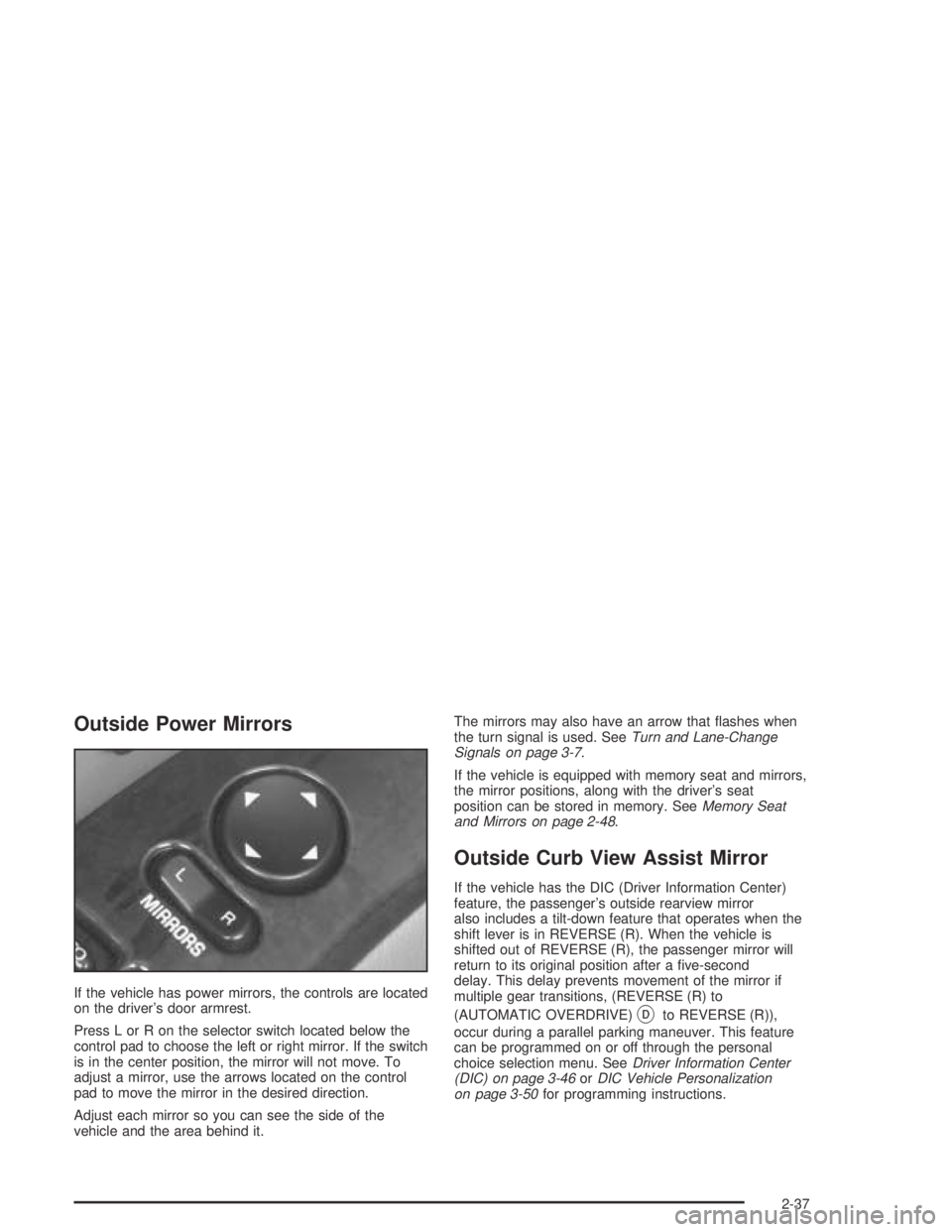 BUICK PARK AVENUE 2005 Owners Manual Outside Power Mirrors
If the vehicle has power mirrors, the controls are located
on the driver’s door armrest.
Press L or R on the selector switch located below the
control pad to choose the left or BUICK PARK AVENUE 2005 Owners Manual Outside Power Mirrors
If the vehicle has power mirrors, the controls are located
on the driver’s door armrest.
Press L or R on the selector switch located below the
control pad to choose the left or
