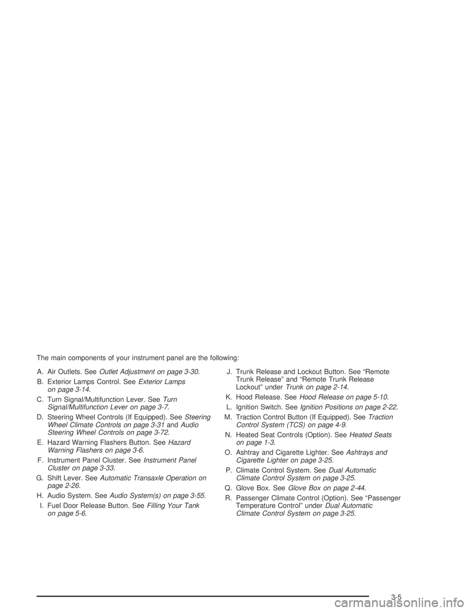 BUICK PARK AVENUE 2005  Owners Manual The main components of your instrument panel are the following:
A. Air Outlets. SeeOutlet Adjustment on page 3-30.
B. Exterior Lamps Control. SeeExterior Lamps
on page 3-14.
C. Turn Signal/Multifuncti